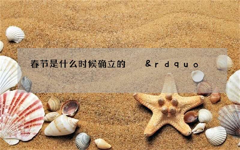 春节是什么时候确立的  &rdquo;辞旧迎新&ldquo;的寓意